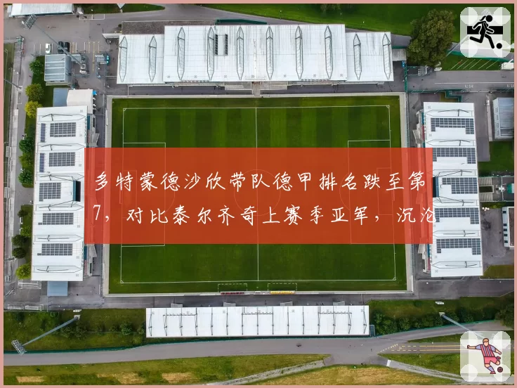多特蒙德沙欣带队德甲排名跌至第7,对比泰尔齐奇上赛季亚军,沉沦速度惊人